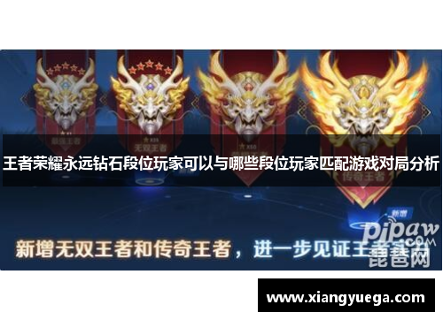 王者荣耀永远钻石段位玩家可以与哪些段位玩家匹配游戏对局分析